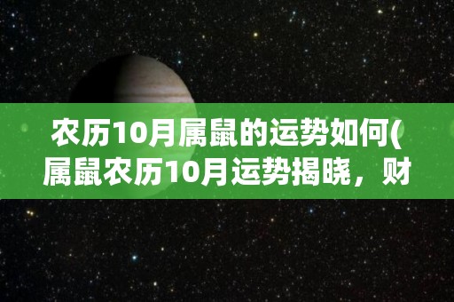 农历10月属鼠的运势如何(属鼠农历10月运势揭晓，财运旺盛喜事连连)