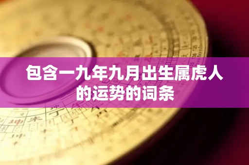 包含一九年九月出生属虎人的运势的词条
