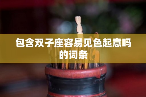 包含双子座容易见色起意吗的词条