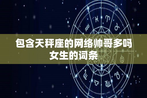 包含天秤座的网络帅哥多吗女生的词条
