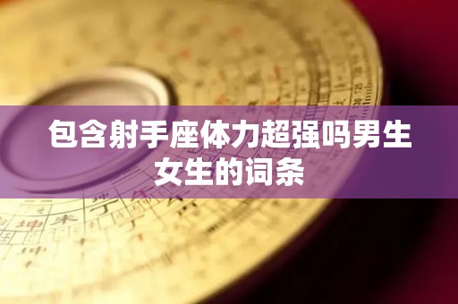 包含射手座体力超强吗男生女生的词条