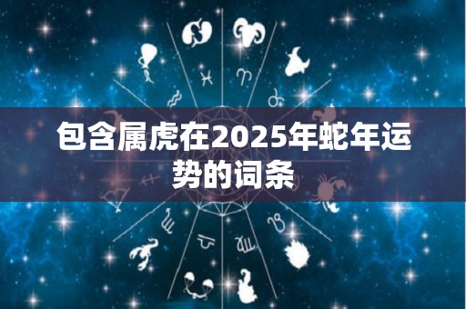 包含属虎在2025年蛇年运势的词条
