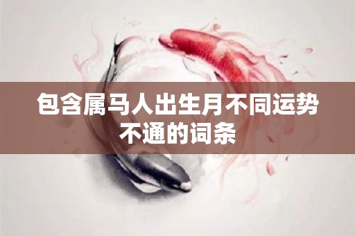 包含属马人出生月不同运势不通的词条
