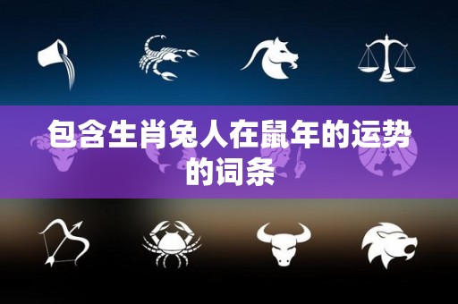 包含生肖兔人在鼠年的运势的词条