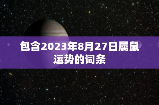 包含2023年8月27日属鼠运势的词条