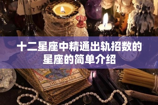 十二星座中精通出轨招数的星座的简单介绍