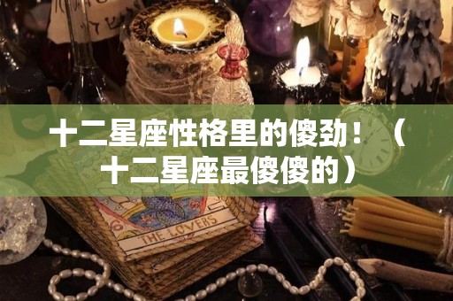 十二星座性格里的傻劲！（十二星座最傻傻的）
