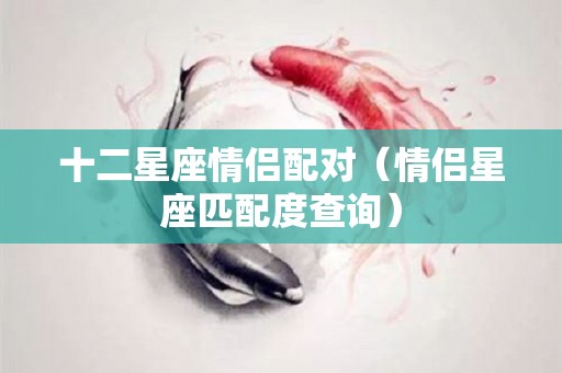 十二星座情侣配对（情侣星座匹配度查询）