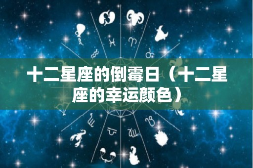 十二星座的倒霉日（十二星座的幸运颜色）