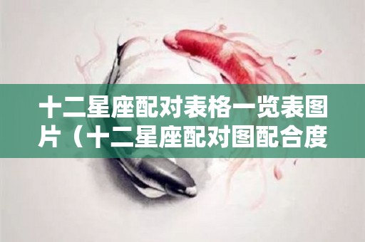 十二星座配对表格一览表图片（十二星座配对图配合度）