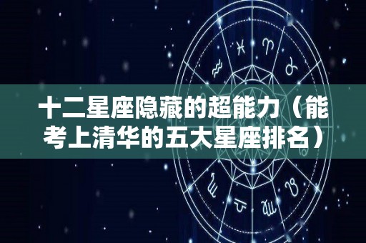 十二星座隐藏的超能力（能考上清华的五大星座排名）