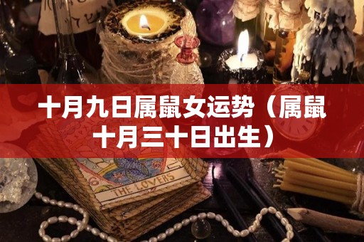 十月九日属鼠女运势（属鼠十月三十日出生）