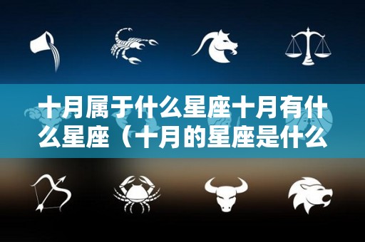 十月属于什么星座十月有什么星座（十月的星座是什么星座）
