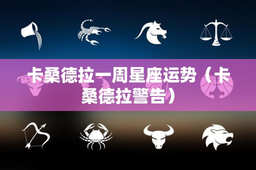 卡桑德拉一周星座运势（卡桑德拉警告）