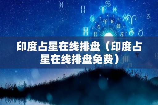 印度占星在线排盘（印度占星在线排盘免费）