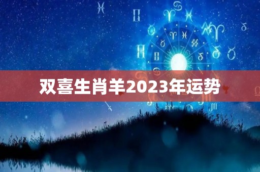 双喜生肖羊2023年运势