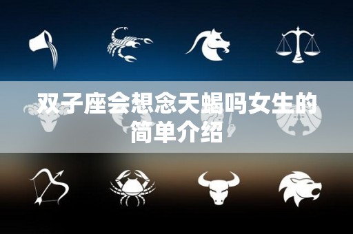 双子座会想念天蝎吗女生的简单介绍