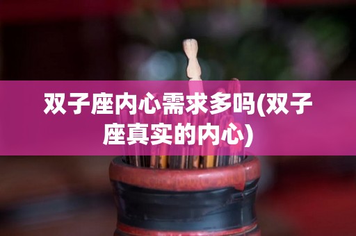 双子座内心需求多吗(双子座真实的内心)