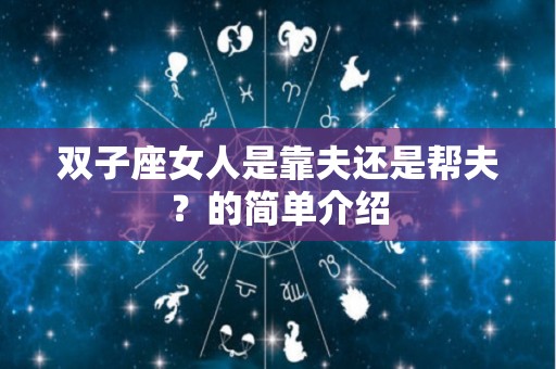 双子座女人是靠夫还是帮夫？的简单介绍