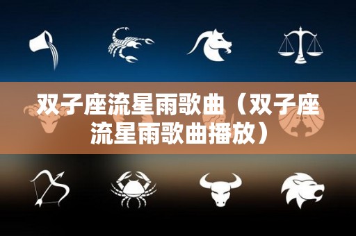 双子座流星雨歌曲（双子座流星雨歌曲播放）