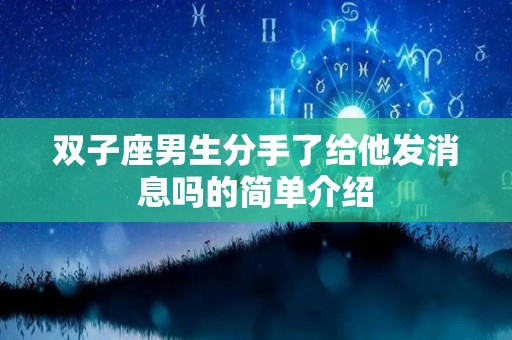 双子座男生分手了给他发消息吗的简单介绍