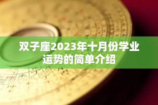 双子座2023年十月份学业运势的简单介绍