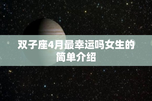 双子座4月最幸运吗女生的简单介绍