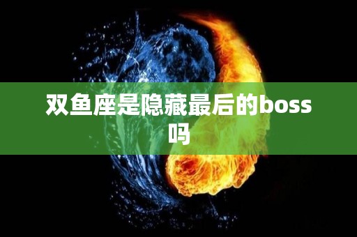 双鱼座是隐藏最后的boss吗
