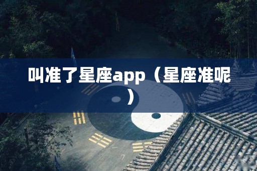 叫准了星座app（星座准呢）