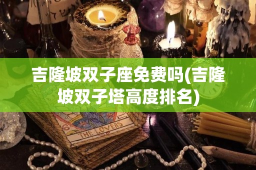 吉隆坡双子座免费吗(吉隆坡双子塔高度排名)