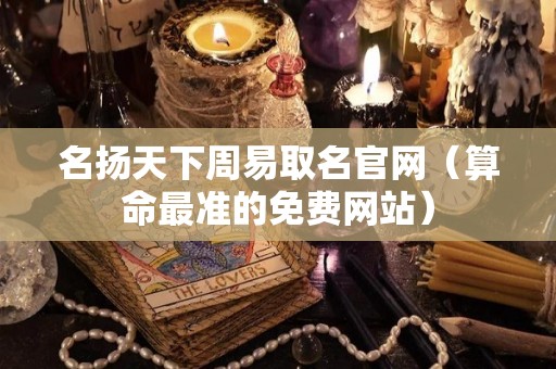 名扬天下周易取名官网（算命最准的免费网站）