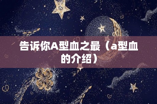 告诉你A型血之最（a型血的介绍）