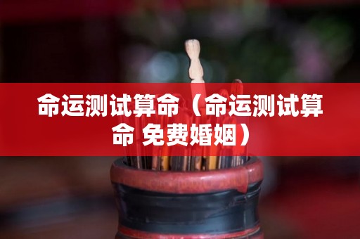 命运测试算命（命运测试算命 免费婚姻）