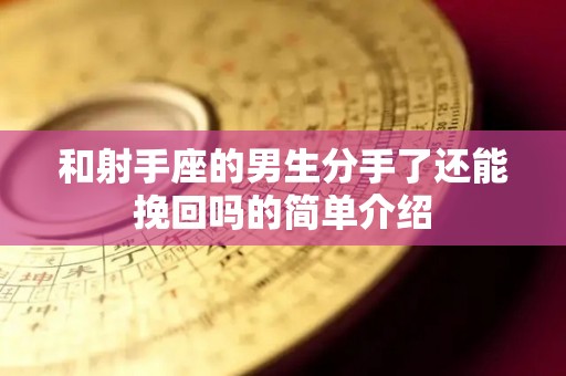 和射手座的男生分手了还能挽回吗的简单介绍