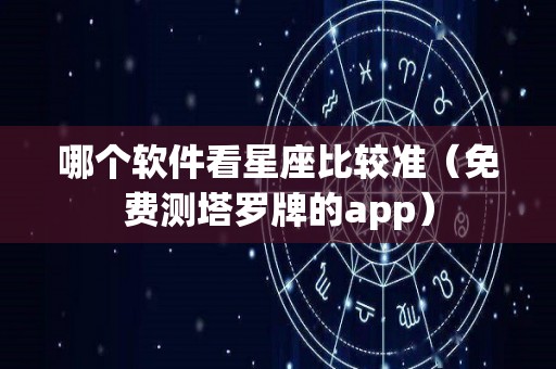 哪个软件看星座比较准（免费测塔罗牌的app）