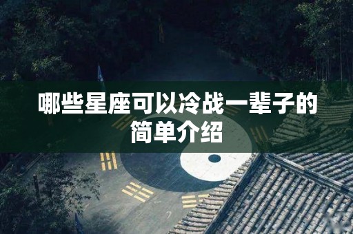 哪些星座可以冷战一辈子的简单介绍