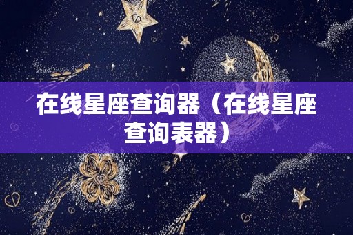 在线星座查询器（在线星座查询表器）