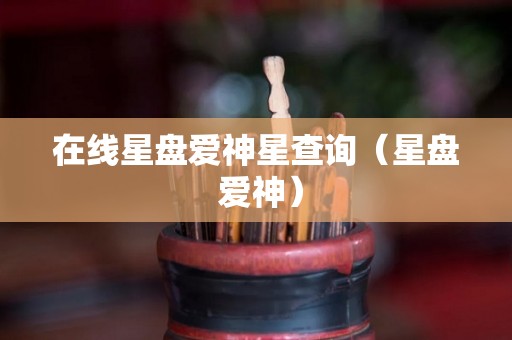 在线星盘爱神星查询（星盘 爱神）