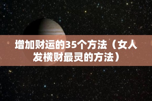 增加财运的35个方法（女人发横财最灵的方法）