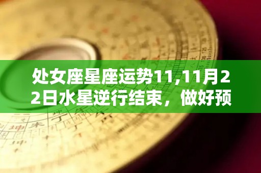 处女座星座运势11,11月22日水星逆行结束，做好预防措施，避免过度运动
