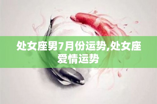 处女座男7月份运势,处女座爱情运势