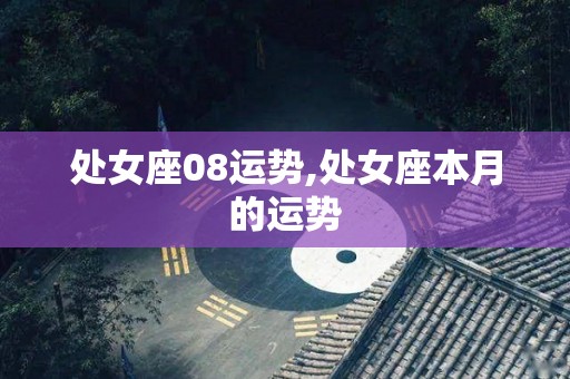 处女座08运势,处女座本月的运势