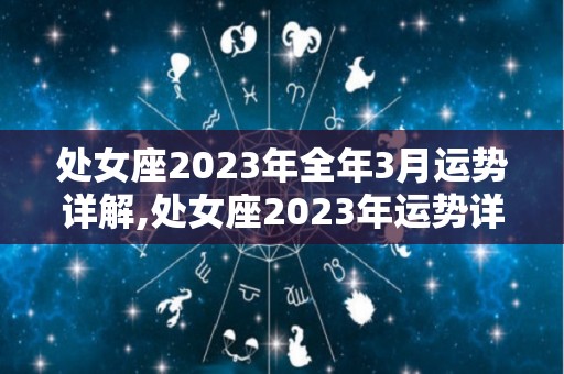 处女座2023年全年3月运势详解,处女座2023年运势详解