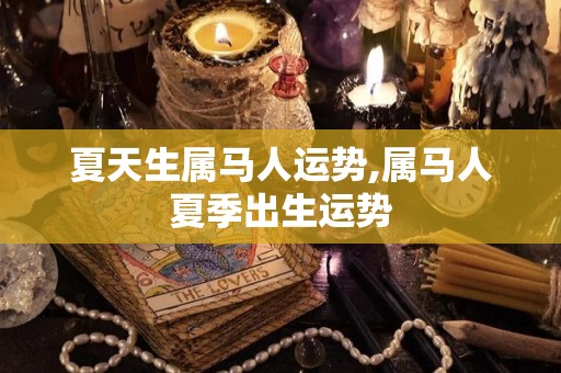 夏天生属马人运势,属马人夏季出生运势