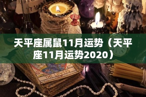 天平座属鼠11月运势（天平座11月运势2020）