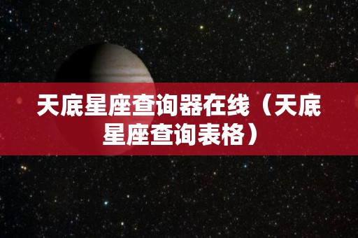 天底星座查询器在线（天底星座查询表格）