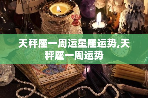 天秤座一周运星座运势,天秤座一周运势