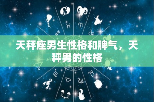 天秤座男生性格和脾气，天秤男的性格