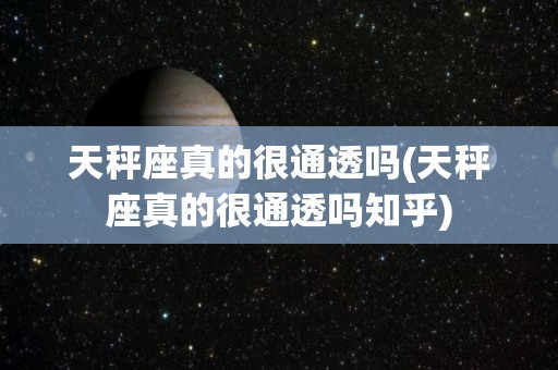天秤座真的很通透吗(天秤座真的很通透吗知乎)