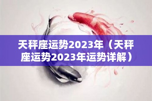 天秤座运势2023年（天秤座运势2023年运势详解）
